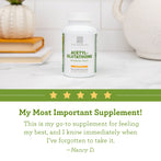 Acetyl-Glutathione Review.  "My most important supplement! This is my go-to supplement for feeling my best, and I know immediately when I've forgotten to take it." - Nancy D. 