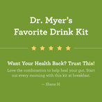 Dr. Myer's favorite drink review: "Want your health back? Trust this! Love the combination to help heal your gut. Start out every morning with this kit at breakfast." Shana H.