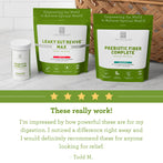 Picture of the Everyday Gut Health Kit, including Prebiotic Fiber Complete, Leaky Gut Revive Max and Probiotic 30 Billion. Above a customer review: "These really work!, I'm impressed by how powerful these are for my digestion. I noticed a difference right away and I would definitely recommend these for anyone looking for relief!" - James B.  